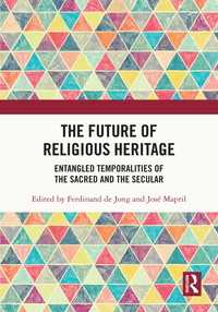 The Future of Religious Heritage : Entangled Temporalities of the Sacred and the Secular