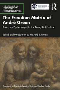 アンドレ・グリーン論考集：フロイト派から２１世紀のための精神分析へ<br>The Freudian Matrix of ​André Green : Towards a Psychoanalysis for the Twenty-First Century