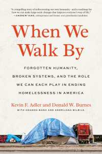 アメリカのホームレス問題を終わらせるために<br>When We Walk By : Forgotten Humanity, Broken Systems, and the Role We Can Each Play in Ending Homelessness in America