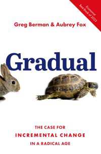 Gradual : The Case for Incremental Change in a Radical Age