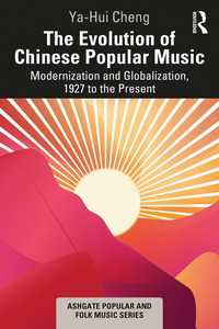 The Evolution of Chinese Popular Music : Modernization and Globalization, 1927 to the Present