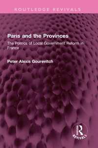 Paris and the Provinces : The Politics of Local Government Reform in France