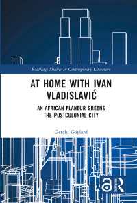 At Home with Ivan Vladislavić : An African Flaneur Greens the Postcolonial City