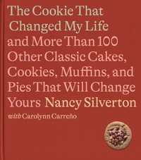 The Cookie That Changed My Life : And More Than 100 Other Classic Cakes, Cookies, Muffins, and Pies That Will Change Yours: A Cookbook