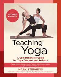 Teaching Yoga, Second Edition : A Comprehensive Guide for Yoga Teachers and Trainers: A Yoga Alliance-Aligned Manual of Asanas, Breathing Techniques, Yogic Foundations, and More