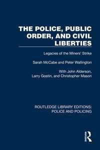 The Police, Public Order, and Civil Liberties : Legacies of the Miners' Strike