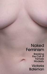 裸のフェミニズム：女性の慎ましさの妄信を打破する<br>Naked Feminism : Breaking the Cult of Female Modesty