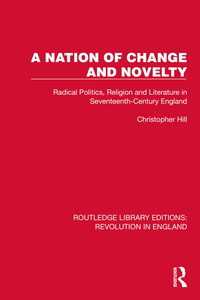 A Nation of Change and Novelty : Radical Politics, Religion and Literature in Seventeenth-Century England