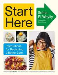 Start Here : Instructions for Becoming a Better Cook: A Cookbook