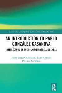 An Introduction to Pablo Gonz&aacute;lez Casanova : Intellectual of the Dignified Rebelliousness