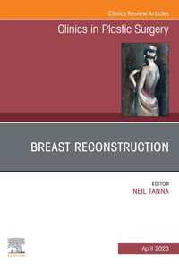 Breast Reconstruction, An Issue of Clinics in Plastic Surgery, E-Book : Breast Reconstruction, An Issue of Clinics in Plastic Surgery, E-Book