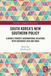 South Korea’s New Southern Policy : A Middle Power’s International Relations with Southeast Asia and India