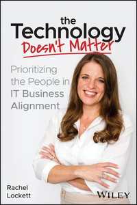 The Technology Doesn't Matter : Prioritizing the People in IT Business Alignment