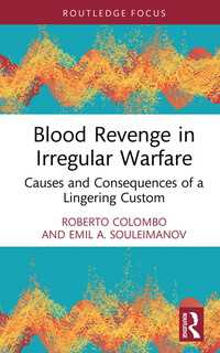 Blood Revenge in Irregular Warfare : Causes and Consequences of a Lingering Custom