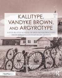 Kallitype, Vandyke Brown, and Argyrotype : A Step-by-Step Manual of Iron-Silver Processes Highlighting Contemporary Artists