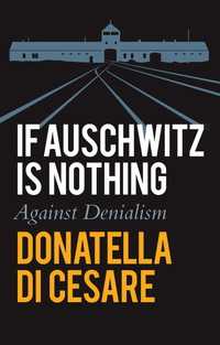 ドナテッラ・ディ・チェーザレ著／ホロコースト否定論との対決（英訳）<br>If Auschwitz is Nothing : Against Denialism