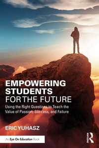 Empowering Students for the Future : Using the Right Questions to Teach the Value of Passion, Success, and Failure