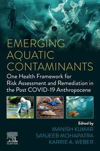 Emerging Aquatic Contaminants : One Health Framework for Risk Assessment and Remediation in the Post COVID-19 Anthropocene