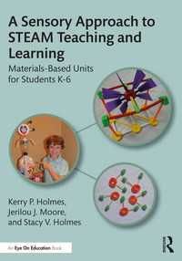 A Sensory Approach to STEAM Teaching and Learning : Materials-Based Units for Students K-6