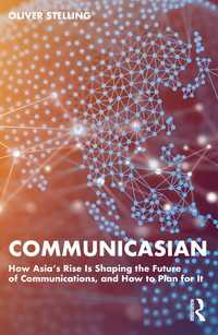 アジアの世紀に求められるコミュニケーション<br>CommunicAsian : How Asia's Rise Is Shaping the Future of Communications, and How to Plan for It