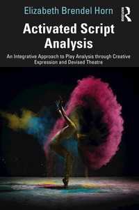 Activated Script Analysis : An Integrative Approach to Play Analysis through Creative Expression and Devised Theatre