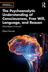 The Psychoanalytic Understanding of Consciousness, Free Will, Language, and Reason : What Makes Us Human?