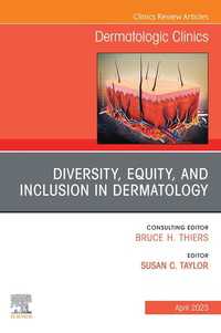 Diversity, Equity, and Inclusion in Dermatology, An Issue of Dermatologic Clinics, E-Book : Diversity, Equity, and Inclusion in Dermatology, An Issue of Dermatologic Clinics, E-Book