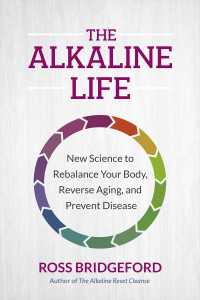 The Alkaline Life : New Science to Rebalance Your Body, Reverse Aging, and Prevent Disease