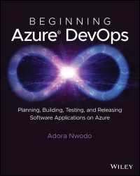 Beginning Azure DevOps : Planning, Building, Testing, and Releasing Software Applications on Azure