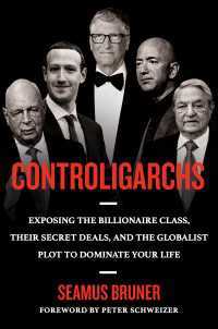 富裕層が企てるグローバル支配<br>Controligarchs : Exposing the Billionaire Class, their Secret Deals, and the Globalist Plot to Dominate Your Life