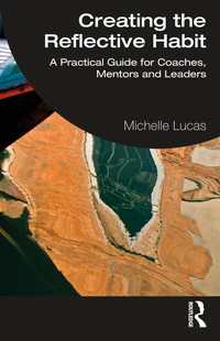経営組織のための反省する習慣のコーチング<br>Creating the Reflective Habit : A Practical Guide for Coaches, Mentors and Leaders