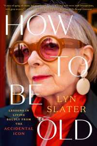 How to Be Old : Lessons in Living Boldly from the Accidental Icon
