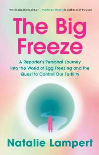 The Big Freeze : A Reporter's Personal Journey into the World of Egg Freezing and the Quest to Control Our Fertility