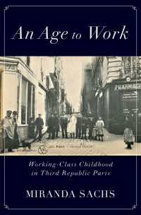 フランス第三共和政における労働階級の子どもたち<br>An Age to Work : Working-Class Childhood in Third Republic Paris
