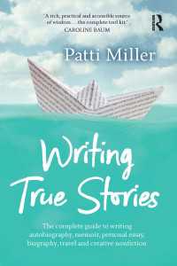 Writing True Stories : The complete guide to writing autobiography, memoir, personal essay, biography, travel and creative nonfiction