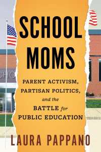 School Moms : Parent Activism, Partisan Politics, and the Battle for Public Education