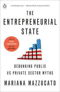 The Entrepreneurial State : Debunking Public vs Private Sector Myths