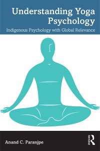 Understanding Yoga Psychology : Indigenous Psychology with Global Relevance