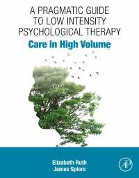 低強度認知行動療法実践ガイド<br>A Pragmatic Guide to Low Intensity Psychological Therapy : Care in High Volume