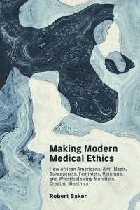 Making Modern Medical Ethics : How African Americans, Anti-Nazis, Bureaucrats, Feminists, Veterans, and Whistleblowing Moralists Created Bioethics