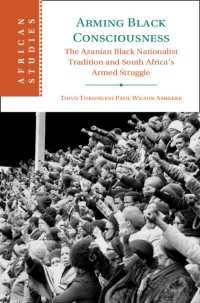 Arming Black Consciousness : The Azanian Black Nationalist Tradition and South Africa's Armed Struggle