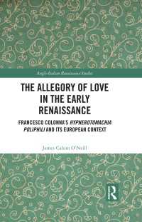 The Allegory of Love in the Early Renaissance : Francesco Colonna’s Hypnerotomachia Poliphili and its European Context