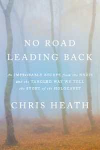 No Road Leading Back : An Improbable Escape from the Nazis and the Tangled Way We Tell the Story of theHolocaust