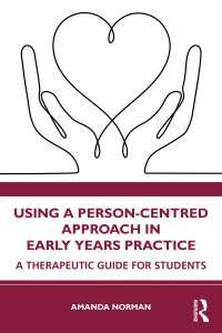 幼児期の実践・ケアにおける人間中心アプローチ<br>Using a Person-Centred Approach in Early Years Practice : A Therapeutic Guide for Students
