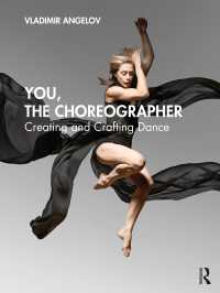 振付のアート<br>You, the Choreographer : Creating and Crafting Dance