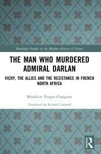 The Man Who Murdered Admiral Darlan : Vichy, the Allies and the Resistance in French North Africa