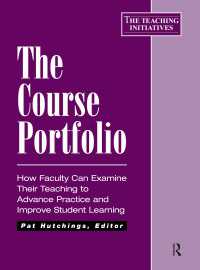 The Course Portfolio : How Faculty Can Examine Their Teaching to Advance Practice and Improve Student Learning