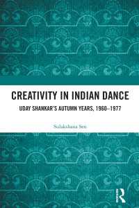 Creativity in Indian Dance : Uday Shankar's Autumn Years, 1960 – 1977