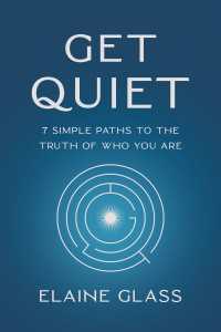 Get Quiet : 7 Simple Paths to the Truth of Who You Are
