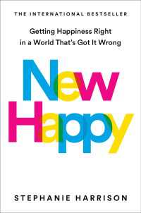 New Happy : Getting Happiness Right in a World That's Got It Wrong